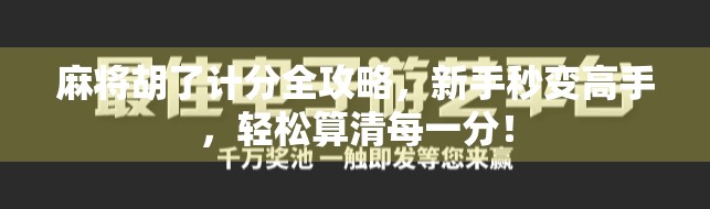 麻将胡了计分全攻略，新手秒变高手，轻松算清每一分！