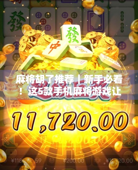 麻将胡了推荐｜新手必看！这5款手机麻将游戏让你轻松上手、快乐开胡！