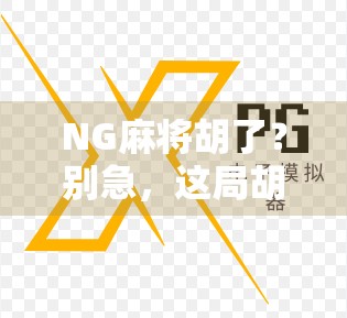 NG麻将胡了？别急，这局胡得比你想象中更精彩！