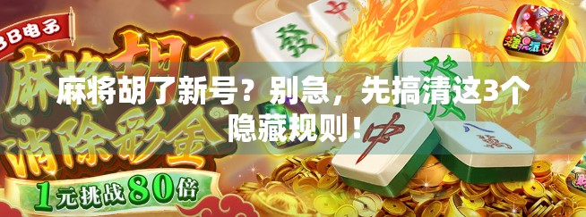 麻将胡了新号?别急,先搞清这3个隐藏规则! 麻将胡了新号?别急,先搞清这3个隐藏规则!