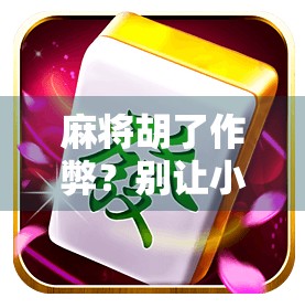 麻将胡了作弊？别让小聪明毁了你的牌桌友谊！