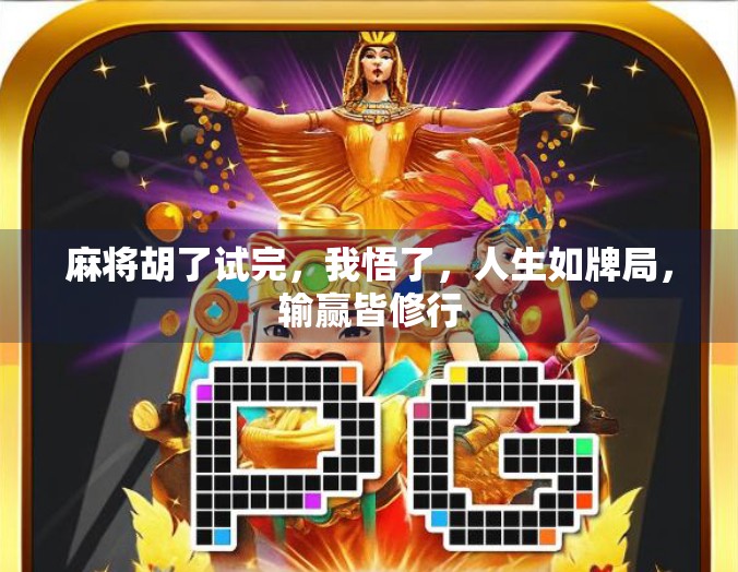 麻将胡了试完，我悟了，人生如牌局，输赢皆修行