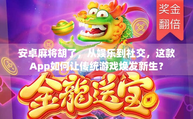 安卓麻将胡了,从娱乐到社交,这款App如何让传统游戏焕发新生? 安卓麻将胡了,从娱乐到社交,这款App如何让传统游戏焕发新生?