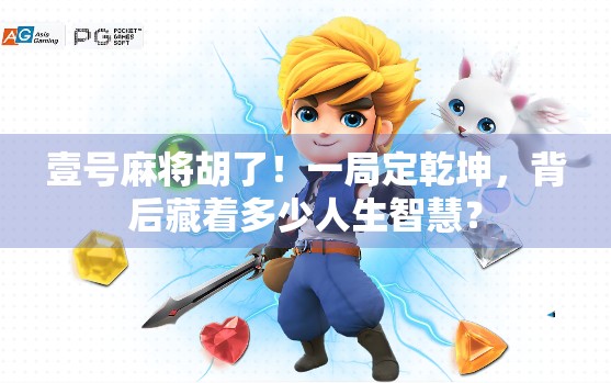 壹号麻将胡了!一局定乾坤,背后藏着多少人生智慧? 壹号麻将胡了!一局定乾坤,背后藏着多少人生智慧?