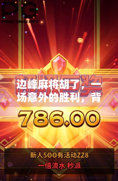 边峰麻将胡了，一场意外的胜利，背后藏着怎样的人生启示？