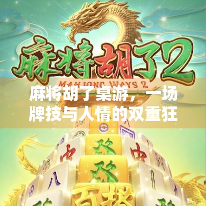 麻将胡了桌游，一场牌技与人情的双重狂欢