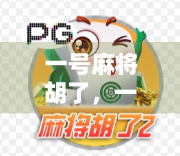 一号麻将胡了,一场看似寻常的牌局,藏着我们对运气与人生的重新理解 一号麻将胡了,一场看似寻常的牌局,藏着我们对运气与人生的重新理解