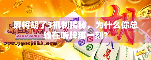 麻将胡了3机制揭秘，为什么你总输在听牌那一刻？