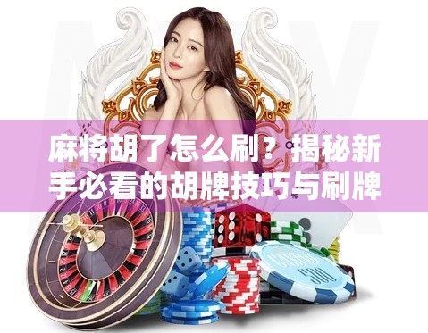 麻将胡了怎么刷？揭秘新手必看的胡牌技巧与刷牌秘诀！