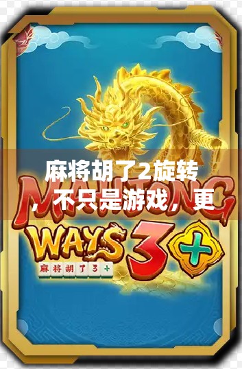 麻将胡了2旋转，不只是游戏，更是社交与策略的完美融合