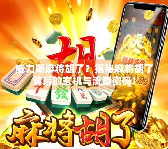 威力斯麻将胡了？揭秘麻将胡了背后的玄机与流量密码！