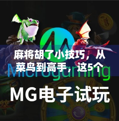 麻将胡了小技巧,从菜鸟到高手,这5个实战秘诀让你轻松上分! 麻将胡了小技巧,从菜鸟到高手,这5个实战秘诀让你轻松上分!