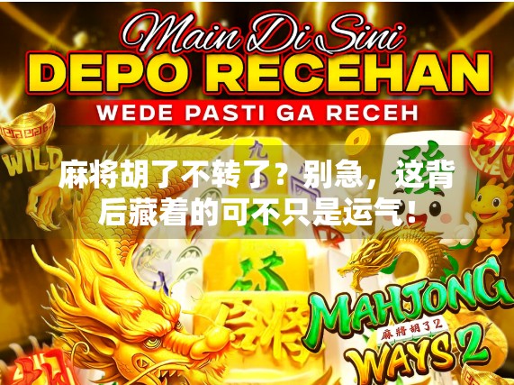 麻将胡了不转了？别急，这背后藏着的可不只是运气！