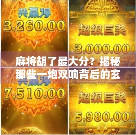 麻将胡了最大分？揭秘那些一炮双响背后的玄机与真相！