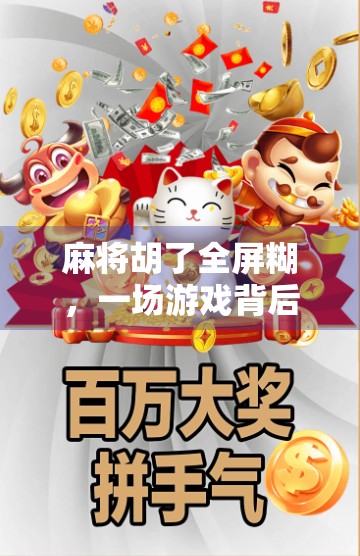 麻将胡了全屏糊，一场游戏背后的社交狂欢与人性镜像