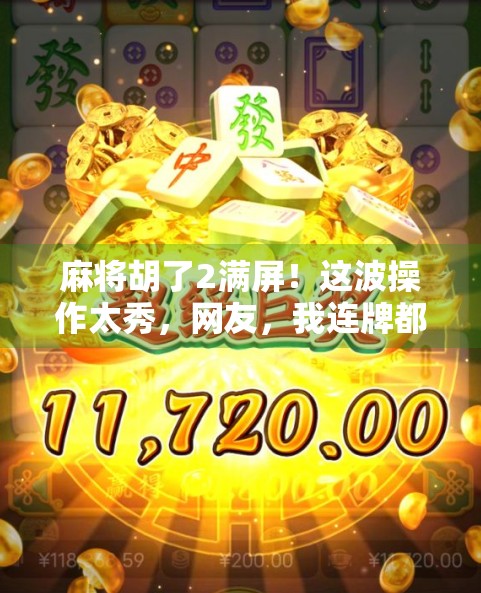 麻将胡了2满屏！这波操作太秀，网友，我连牌都摸不到！