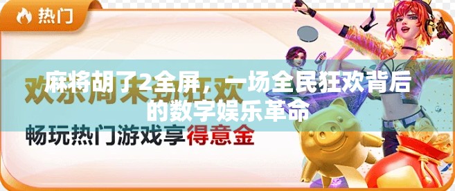 麻将胡了2全屏，一场全民狂欢背后的数字娱乐革命