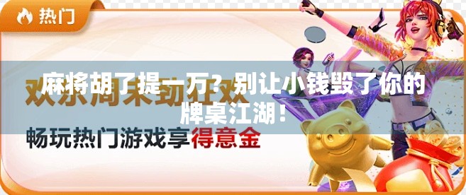 麻将胡了提一万？别让小钱毁了你的牌桌江湖！