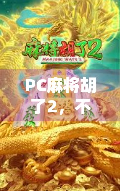 PC麻将胡了2，不只是游戏，更是中国式社交的数字缩影