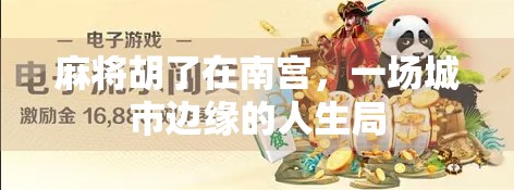 麻将胡了在南宫，一场城市边缘的人生局