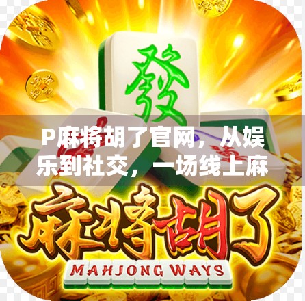 P麻将胡了官网，从娱乐到社交，一场线上麻将革命的崛起