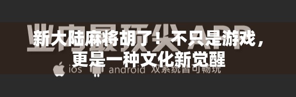 新大陆麻将胡了！不只是游戏，更是一种文化新觉醒