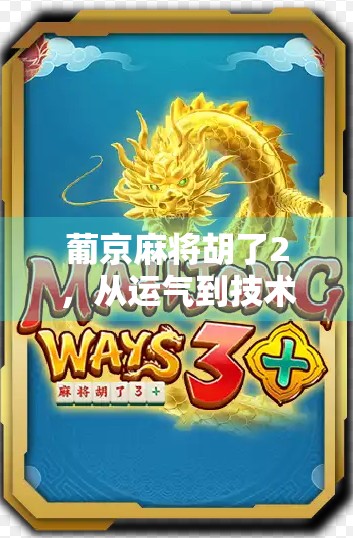 葡京麻将胡了2，从运气到技术的进阶之路，你真的懂麻将吗？
