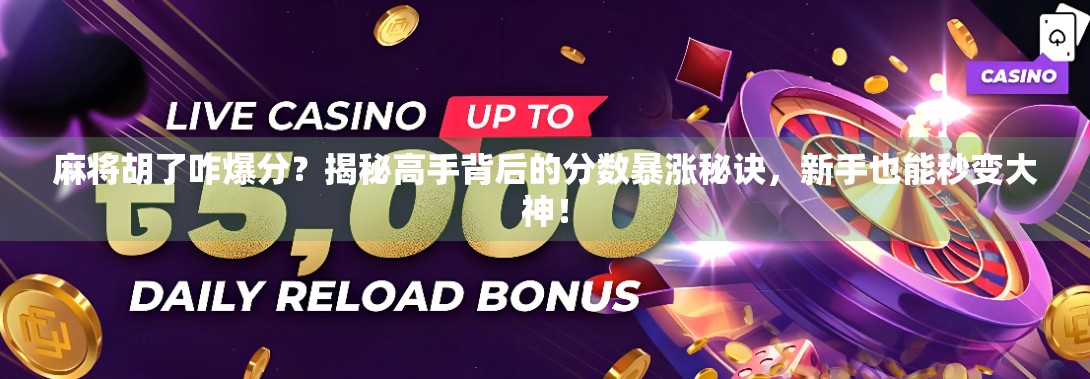 麻将胡了咋爆分？揭秘高手背后的分数暴涨秘诀，新手也能秒变大神！