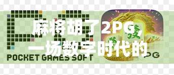 麻将胡了2PG，一场数字时代的牌局革命