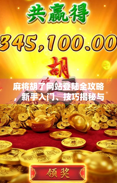 麻将胡了网站登陆全攻略,新手入门、技巧揭秘与防坑指南