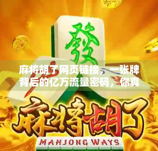 麻将胡了网页链接,一张牌背后的亿万流量密码,你真的懂吗?