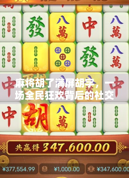 麻将胡了满屏胡字，一场全民狂欢背后的社交密码与情绪共振