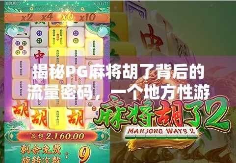 揭秘PG麻将胡了背后的流量密码，一个地方性游戏如何逆袭成全国爆款？