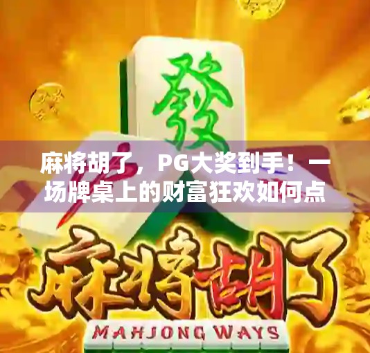 麻将胡了,PG大奖到手!一场牌桌上的财富狂欢如何点燃全民热情? 麻将胡了,PG大奖到手!一场牌桌上的财富狂欢如何点燃全民热情?