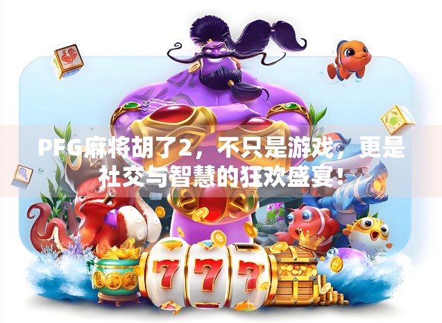 PFG麻将胡了2，不只是游戏，更是社交与智慧的狂欢盛宴！