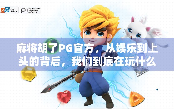 麻将胡了PG官方,从娱乐到上头的背后,我们到底在玩什么?