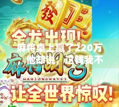 麻将桌上赢了220万,他却说,这钱我不要了—一场赌局背后的血泪真相