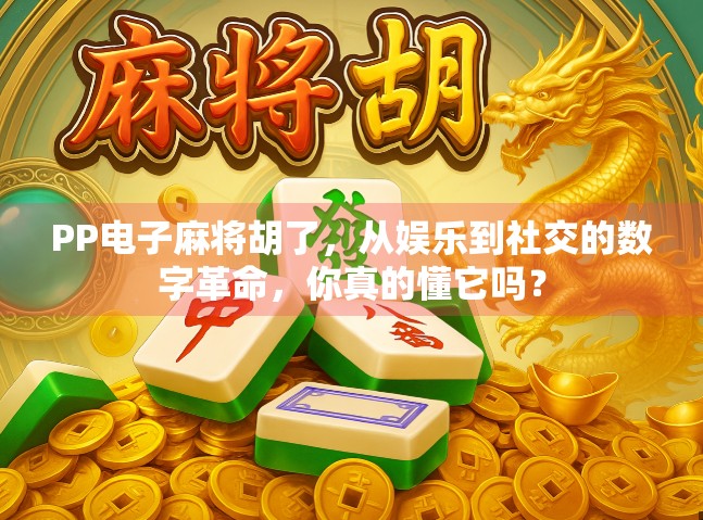 PP电子麻将胡了,从娱乐到社交的数字革命,你真的懂它吗? PP电子麻将胡了,从娱乐到社交的数字革命,你真的懂它吗?