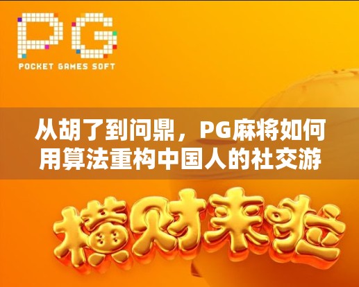 从胡了到问鼎，PG麻将如何用算法重构中国人的社交游戏逻辑？