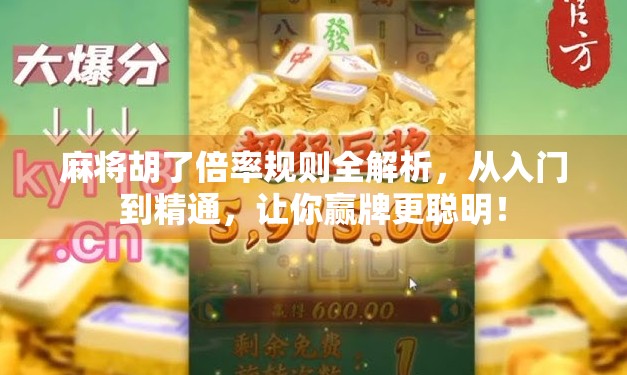 麻将胡了倍率规则全解析,从入门到精通,让你赢牌更聪明!
