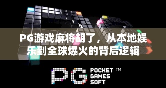PG游戏麻将胡了,从本地娱乐到全球爆火的背后逻辑 PG游戏麻将胡了,从本地娱乐到全球爆火的背后逻辑