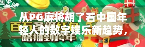 从PG麻将胡了看中国年轻人的数字娱乐新趋势,不只是游戏,更是社交与情绪出口 从PG麻将胡了看中国年轻人的数字娱乐新趋势,不只是游戏,更是社交与情绪出口
