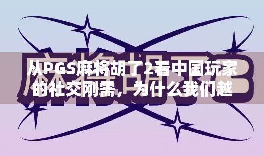 从PGS麻将胡了2看中国玩家的社交刚需，为什么我们越来越爱在虚拟牌桌上斗地主？