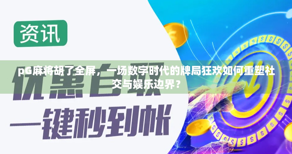 pG麻将胡了全屏，一场数字时代的牌局狂欢如何重塑社交与娱乐边界？