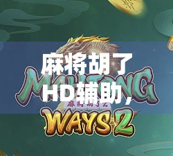麻将胡了HD辅助,是便捷神器还是作弊陷阱?自媒体视角下的游戏伦理反思