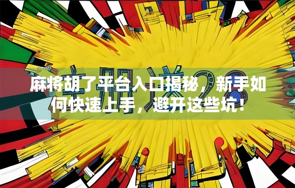麻将胡了平台入口揭秘,新手如何快速上手,避开这些坑!