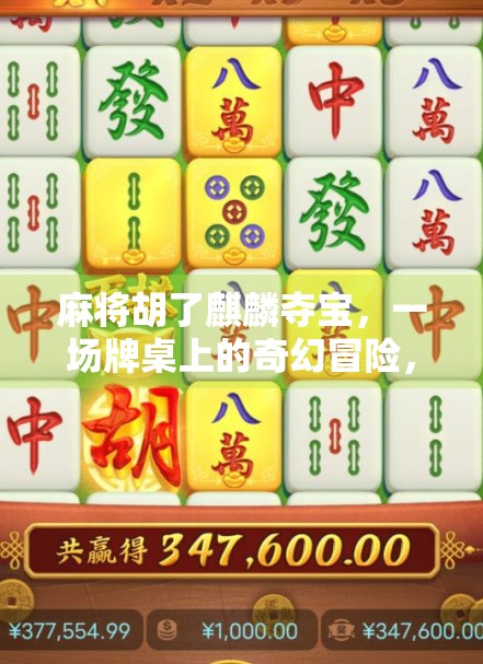 麻将胡了麒麟夺宝,一场牌桌上的奇幻冒险,藏着你我生活的隐喻