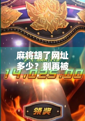 麻将胡了网址多少？别再被骗了！揭秘那些快速上分的虚假平台陷阱