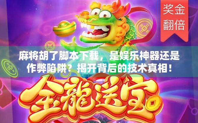 麻将胡了脚本下载，是娱乐神器还是作弊陷阱？揭开背后的技术真相！