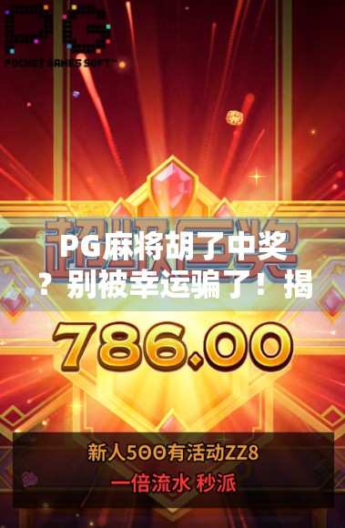 PG麻将胡了中奖？别被幸运骗了！揭秘背后的心理陷阱与真实套路！